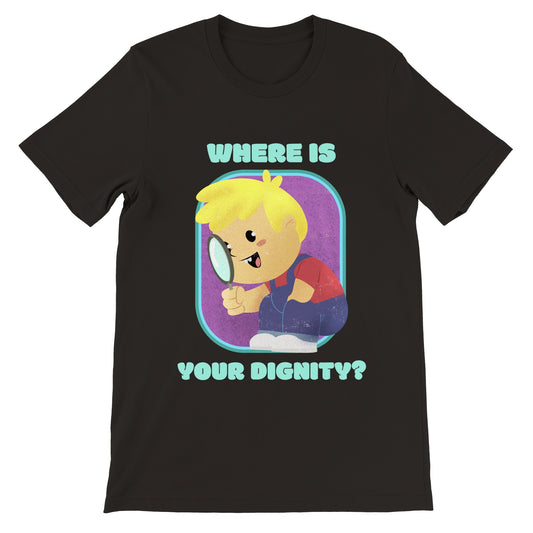 Where is your Dignity? Unisex Crewneck T-shirt